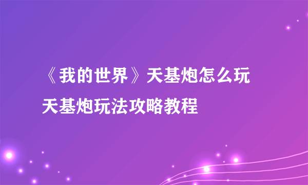 《我的世界》天基炮怎么玩 天基炮玩法攻略教程