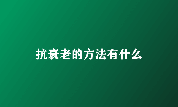 抗衰老的方法有什么