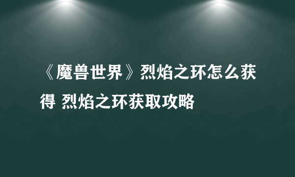 《魔兽世界》烈焰之环怎么获得 烈焰之环获取攻略