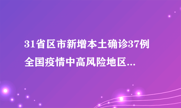 31省区市新增本土确诊37例 全国疫情中高风险地区最新名单出炉