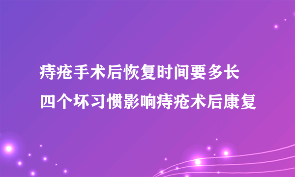 痔疮手术后恢复时间要多长 四个坏习惯影响痔疮术后康复