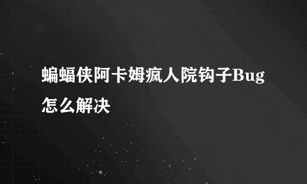 蝙蝠侠阿卡姆疯人院钩子Bug怎么解决