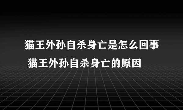 猫王外孙自杀身亡是怎么回事 猫王外孙自杀身亡的原因