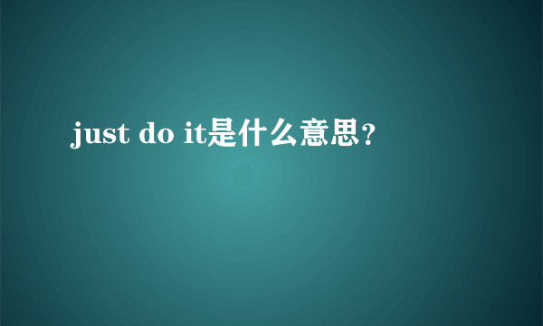 just do it是什么意思？