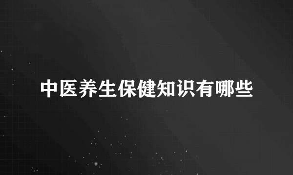 中医养生保健知识有哪些