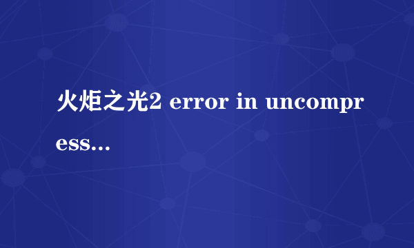 火炬之光2 error in uncompressing的解决方法-飞外网