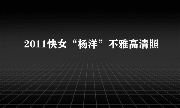 2011快女“杨洋”不雅高清照