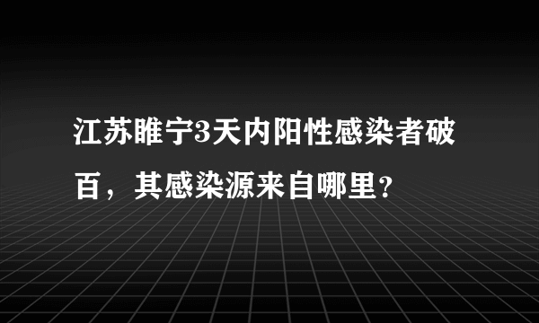 江苏睢宁3天内阳性感染者破百，其感染源来自哪里？