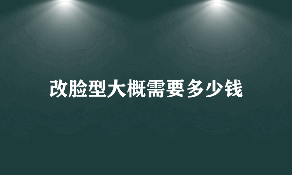 改脸型大概需要多少钱