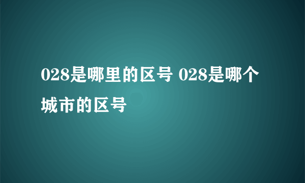 028是哪里的区号 028是哪个城市的区号