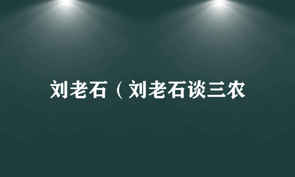 刘老石（刘老石谈三农