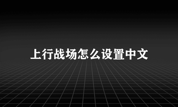 上行战场怎么设置中文