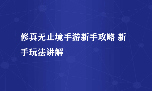 修真无止境手游新手攻略 新手玩法讲解