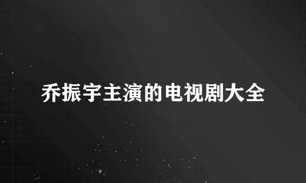 乔振宇主演的电视剧大全