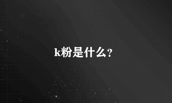 k粉是什么？