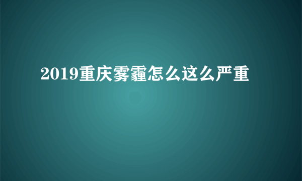 2019重庆雾霾怎么这么严重