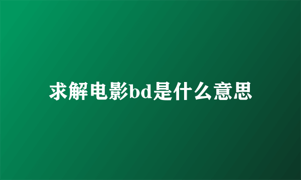 求解电影bd是什么意思