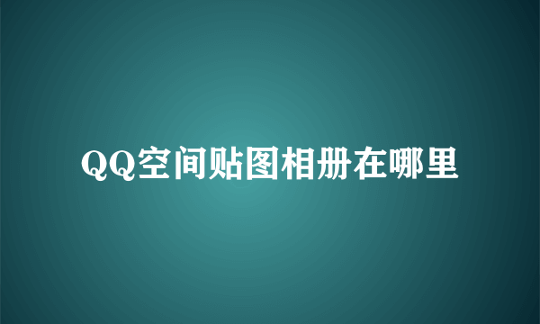 QQ空间贴图相册在哪里