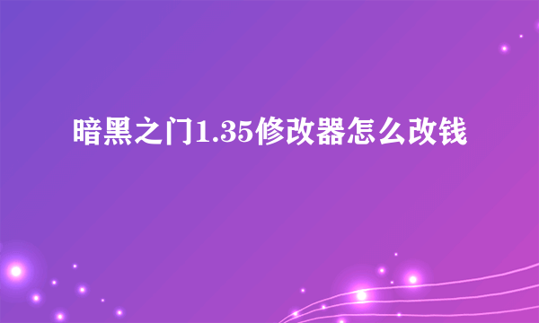 暗黑之门1.35修改器怎么改钱