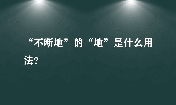 “不断地”的“地”是什么用法？