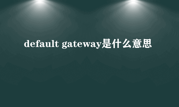 default gateway是什么意思