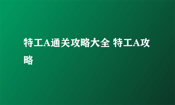 特工A通关攻略大全 特工A攻略