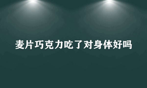 麦片巧克力吃了对身体好吗