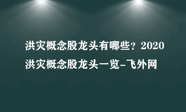 洪灾概念股龙头有哪些？2020洪灾概念股龙头一览-飞外网