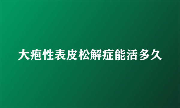 大疱性表皮松解症能活多久