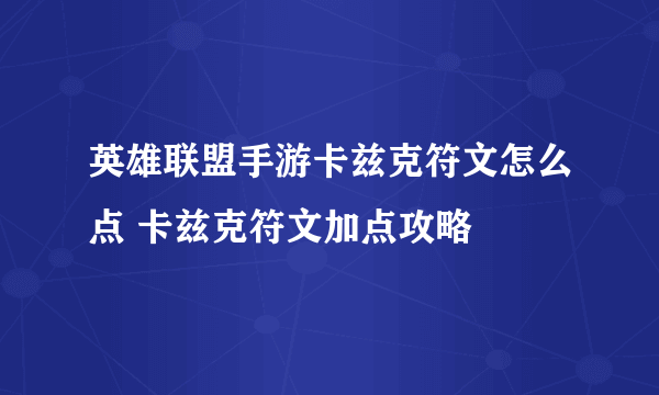 英雄联盟手游卡兹克符文怎么点 卡兹克符文加点攻略