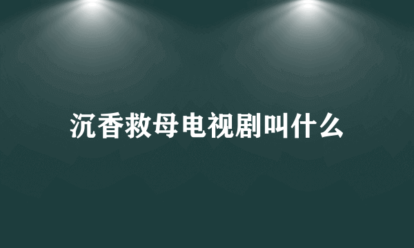 沉香救母电视剧叫什么