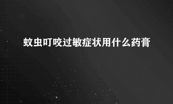 蚊虫叮咬过敏症状用什么药膏