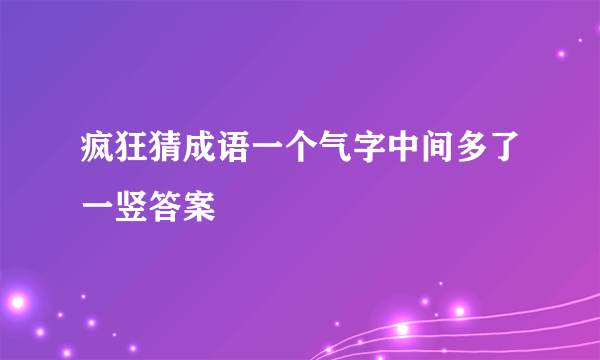 疯狂猜成语一个气字中间多了一竖答案