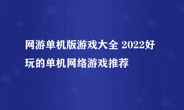 网游单机版游戏大全 2022好玩的单机网络游戏推荐