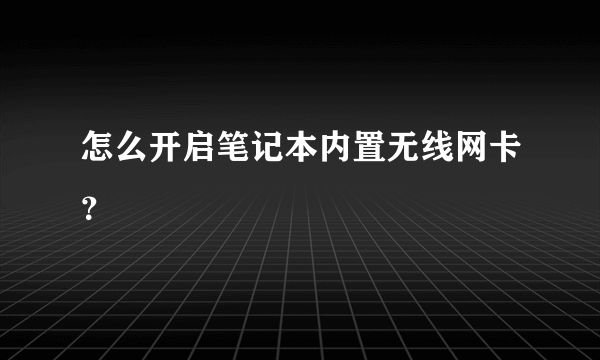 怎么开启笔记本内置无线网卡？