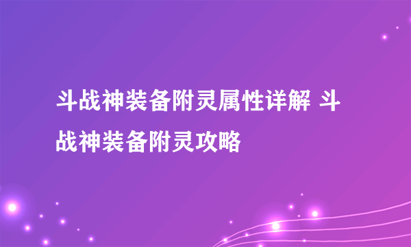 斗战神装备附灵属性详解 斗战神装备附灵攻略