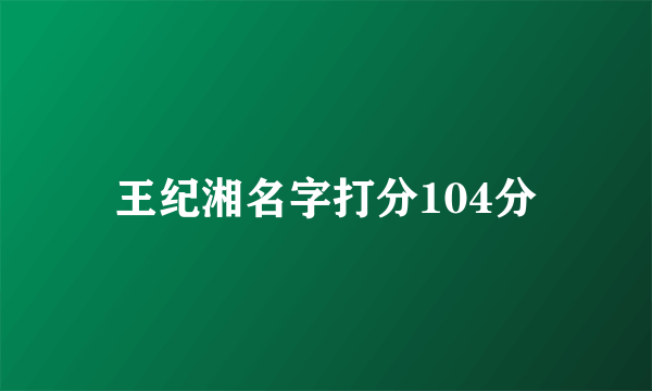 王纪湘名字打分104分