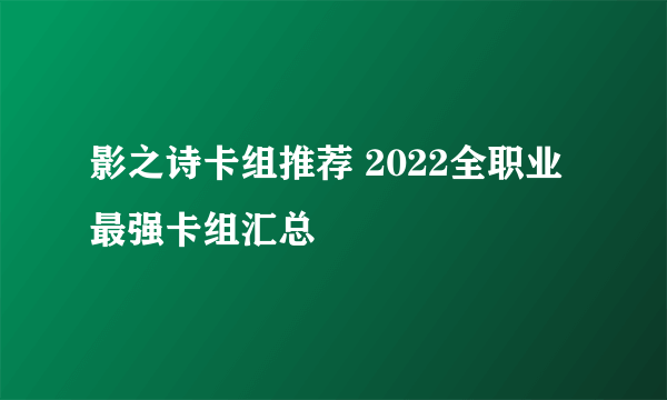 影之诗卡组推荐 2022全职业最强卡组汇总