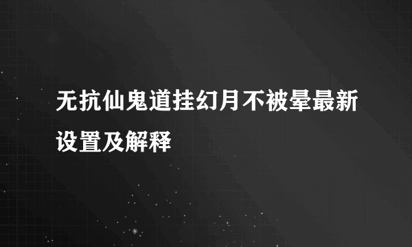 无抗仙鬼道挂幻月不被晕最新设置及解释