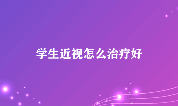 学生近视怎么治疗好