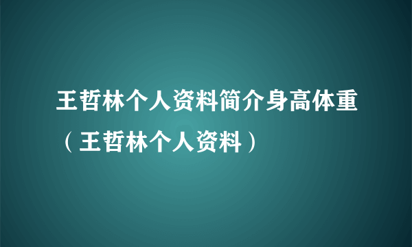 王哲林个人资料简介身高体重（王哲林个人资料）