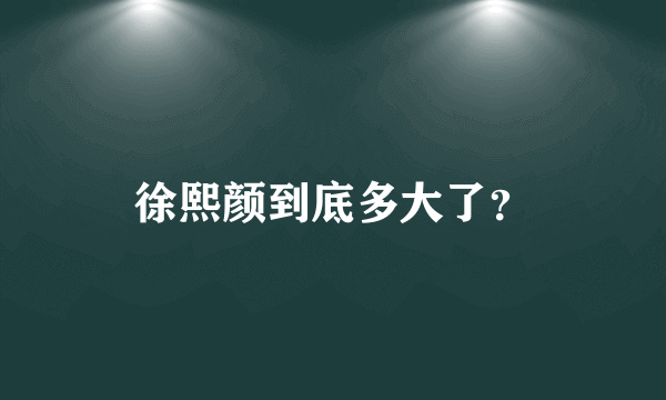 徐熙颜到底多大了？