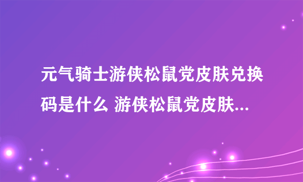 元气骑士游侠松鼠党皮肤兑换码是什么 游侠松鼠党皮肤兑换码介绍