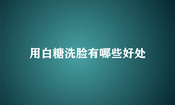 用白糖洗脸有哪些好处