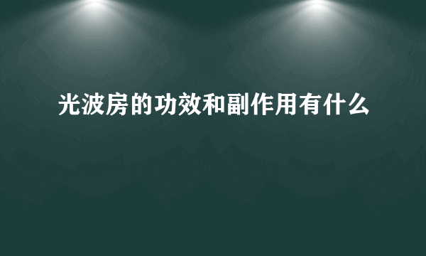 光波房的功效和副作用有什么