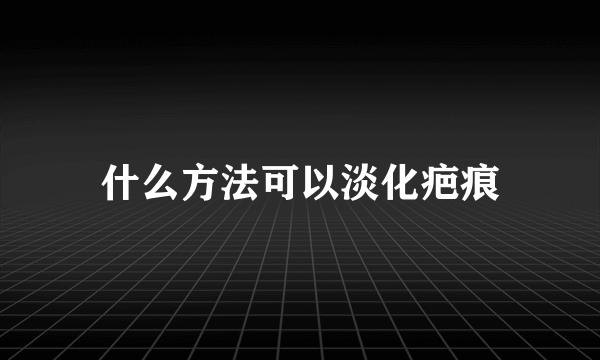 什么方法可以淡化疤痕