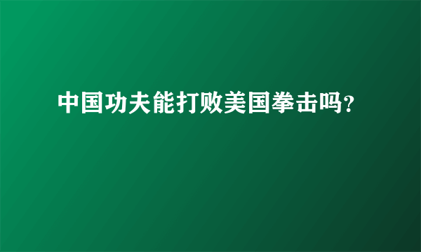 中国功夫能打败美国拳击吗？