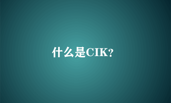 什么是CIK？