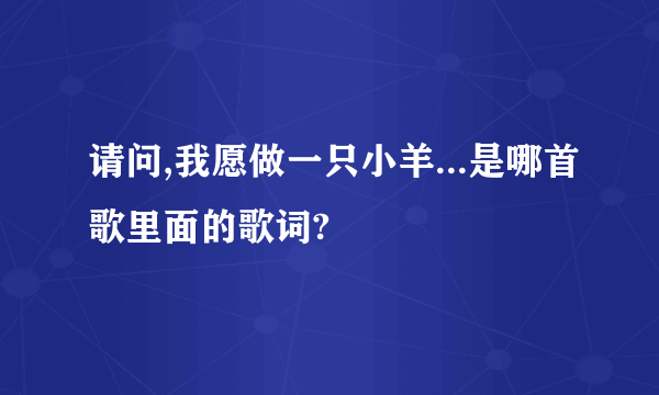 请问,我愿做一只小羊...是哪首歌里面的歌词?