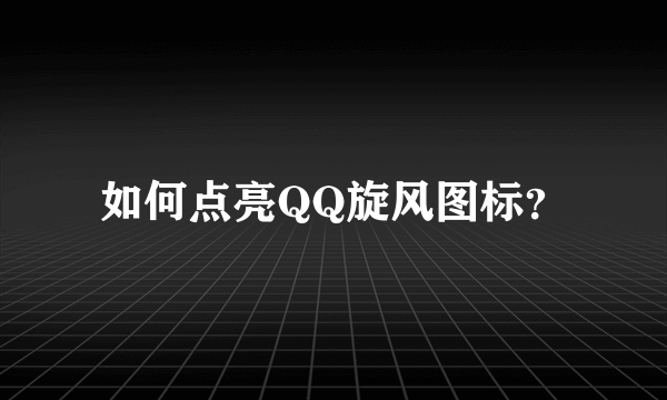 如何点亮QQ旋风图标？